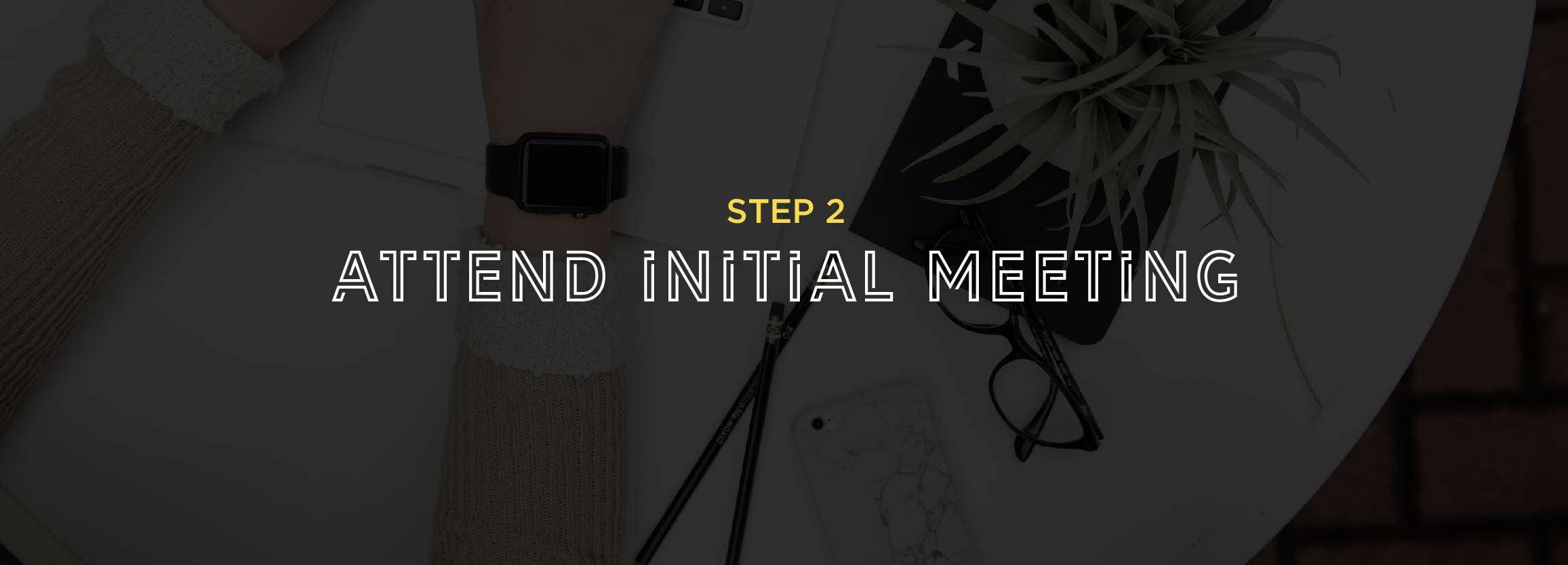 Step 2 - Attend initial meeting